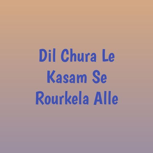 Dil Chura Le Kasam Se Rourkela Alle