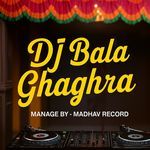 Dj Bala Ghaghra