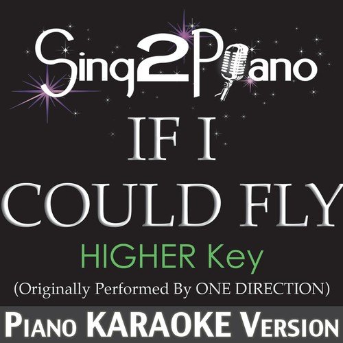 If I Could Fly (Higher Key) [Originally Performed By One Direction] [Piano Karaoke Version]