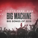 Big Machine: Big Songs Of 2018