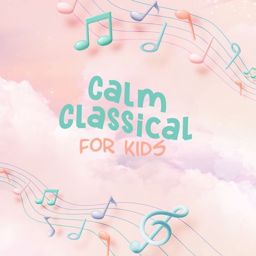 Calm Classical For Kids