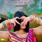 Chhori Tope I Love You Ko Sute