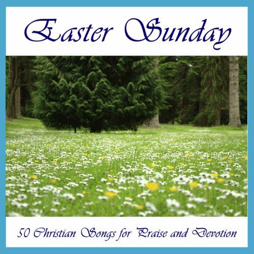 Easter Sunday: 50 Christian Songs for Praise and Devotion