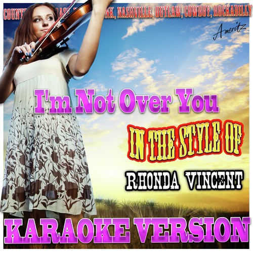 I'm Not Over You (In the Style of Rhonda Vincent) [Karaoke Version]
