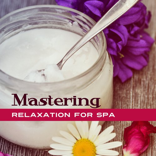 Mastering Relaxation for Spa (After Long Day Slow Calming Music, Stress Relief, Sauna, Massage, Facial, Instrumental)
