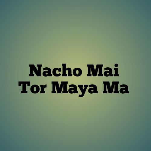 Nacho Mai Tor Maya Ma