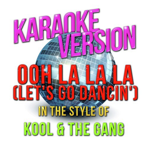 Ooh La La La (Let's Go Dancin') [In the Style of Kool & The Gang] [Karaoke Version]