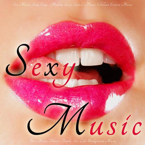Sex Music, Sexy Songs, Making Love, Sexual Music, Chillout Erotica Music, Bar Music, Tantric Tracks, Sex Life Background Music