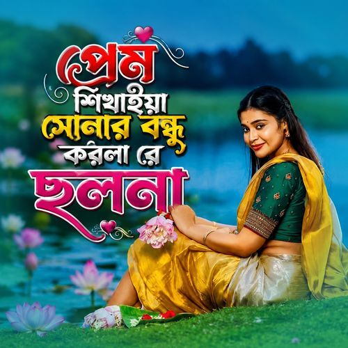 প্রেম শিখাইয়া সোনার বন্ধু করলা রে ছলনা