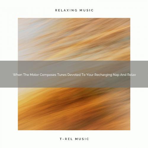 2020 Best: When The Motor Composes Tunes Devoted To Your Recharging Nap And Relax