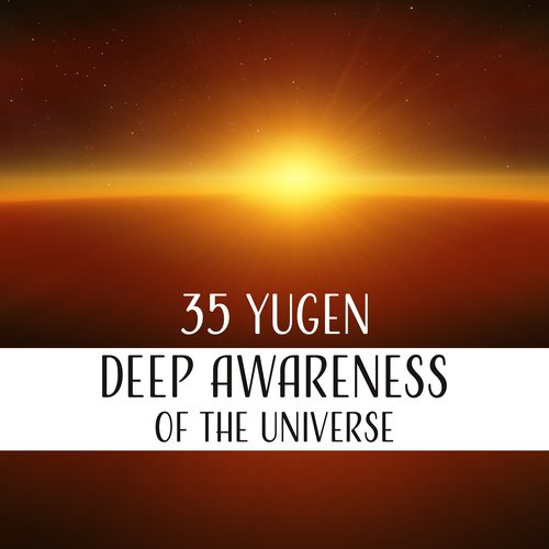 35 Yugen - Deep Awareness of the Universe (Full Bloom of Mind, Spiritual Evolution, Infinite Connection, Esoteric Wisdom)