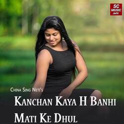 Kanchan Kaya H Banhi Mati Ke Dhul-PlE,azFbVGw