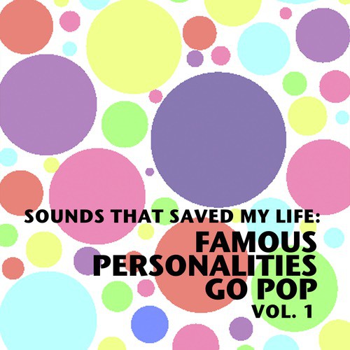 Sounds That Saved My Life: Famous Personalities Go Pop, Vol. 1