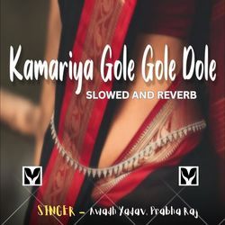 Kamariya Gole Gole Dole (Slowed and Reverb)-E1xTCEZzA1k