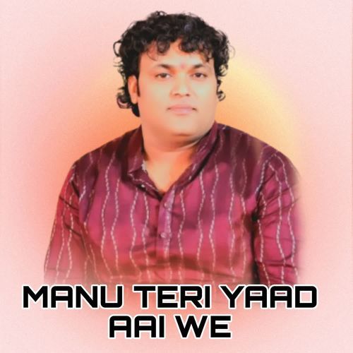 MANU TERI YAAD AAI WE