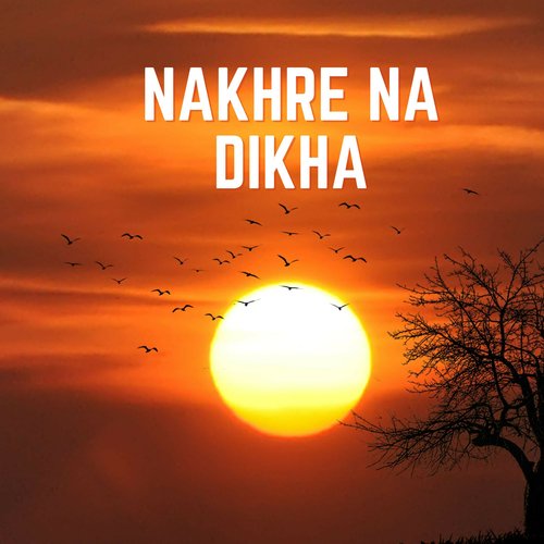 Nakhre Na Dikha