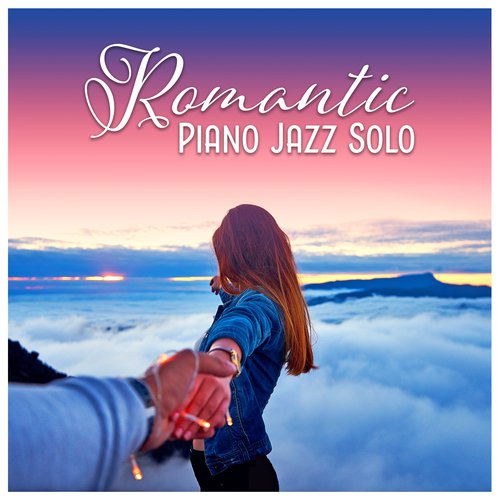 Romatic Piano Jazz Solo – Smooth Instrumental Music for Dinner, Meeting, Love, Sensitive & Delicate