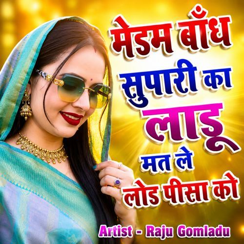 मेडम बाँध सुपारी का लाडू मत ले लोड़ पीसा को