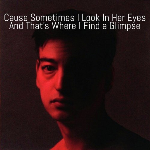 Cause Sometimes I Look In Her Eyes And That&#039;s Where I Find a Glimpse_poster_image