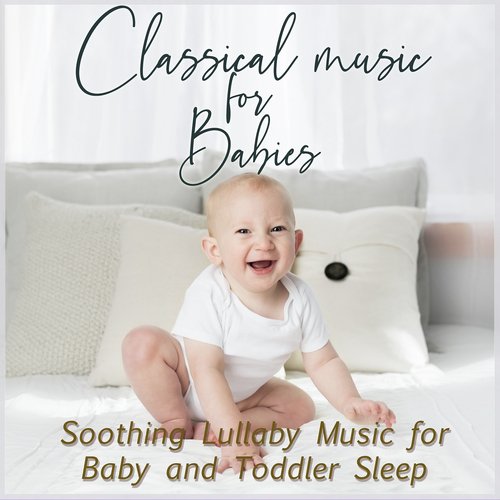 Classical Music for Babies: Soothing Lullaby Music for Baby and Toddler Sleep