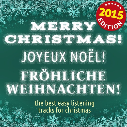 Merry Christmas! Joyeux Nöel! Fröhliche Weihnachten! 2015 Edition (The Best Easy Listening Tracks for Christmas)