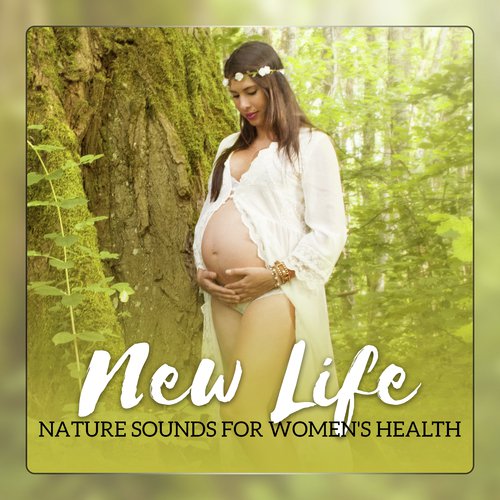 New Life - Nature Sounds for Women's Health, Soothing Music for Pregnant Women, No Stress, Mother & Newborn's Deep Sleep
