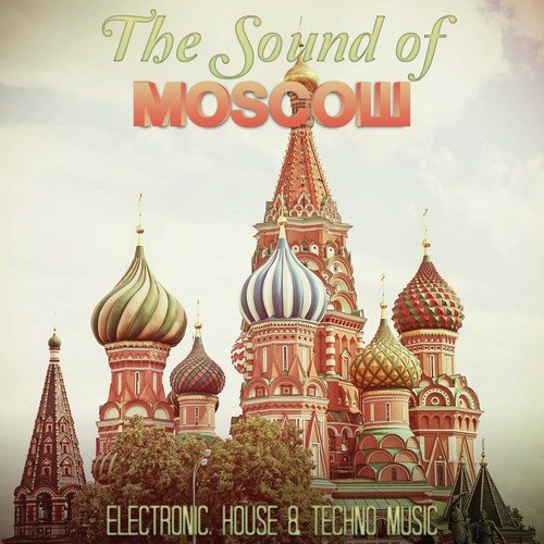 The Sound of Moscow (Electronic, House & Techno Music)