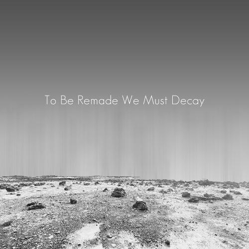 To Be Remade We Must Decay_poster_image