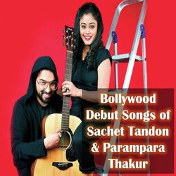 Bollywood Debut Songs of Sachet Tandon &amp; Parampara Thakur