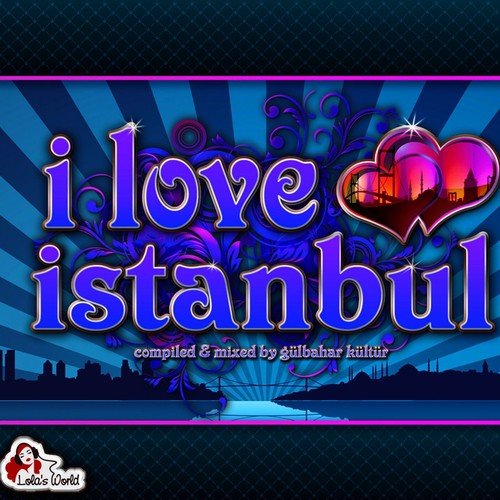 I Love Istanbul (Compiled & Mixed by Gülbahar Kültür)