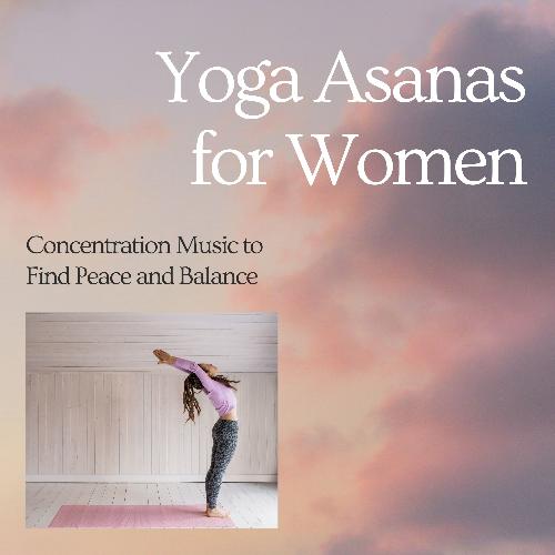 Yoga Asanas for Women - Concentration Music to Find Peace and Balance