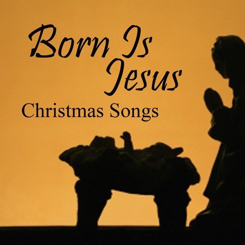 Born is Jesus - Christmas Songs
