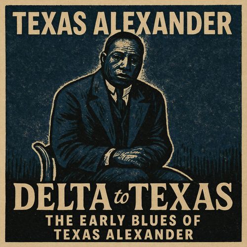 Delta to Texas - The Early Blues of Texas Alexander - Roots of the Southern Blues