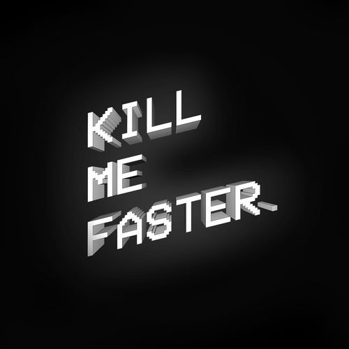 kill me faster