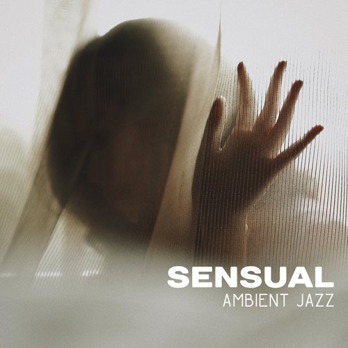 Sensual Ambient Jazz – Calm Jazz Music for Romantic Evening, Sexy Sounds, Erotic Melodies, Songs for Lovers