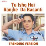 Tu Ishq Hai Ranjhe Da Basanti - Trending Version