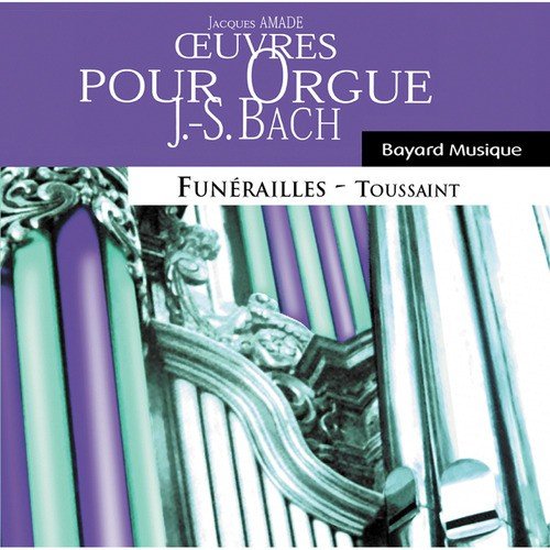Bach: Oeuvres pour orgue, Funérailles & Toussaint (Organ Works, Funeral & All Saints' Day)