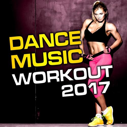 Dance Music Workout 2017 (Various UnMixed for Fitness)