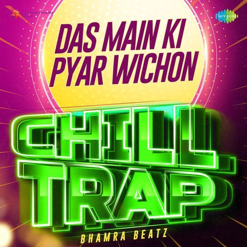 Das Main Ki Pyar Wichon Chill Trap