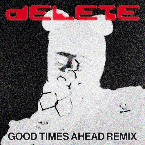 Delete (Good Times Ahead Remix)