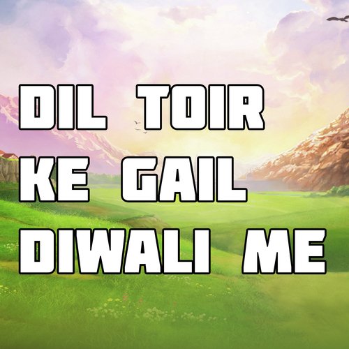 Dil Toir Ke Gail Diwali Me