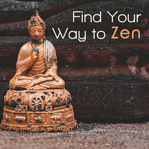 Find Your Way to Zen (Collection for Meditation, Yoga, Relaxation, Calmness & Tranquility)