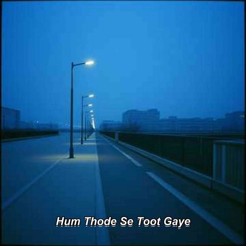 Hum Thode Se Toot Gaye