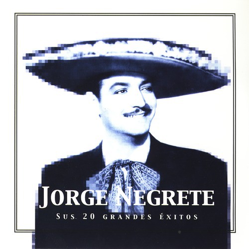Jorge Negrete Sus 20 Grandes Éxitos (The Best of Jorge Negrete)