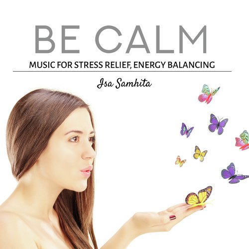 Be Calm (Music for Stress Relief, Energy Balancing & Kundalini Awakening)