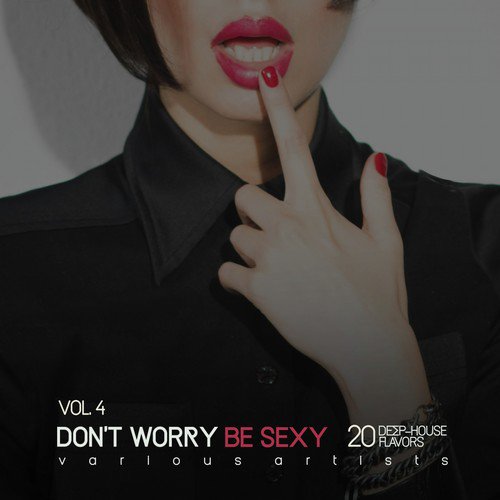 Don't Worry Be Sexy, Vol. 4 (20 Deep-House Flavors)