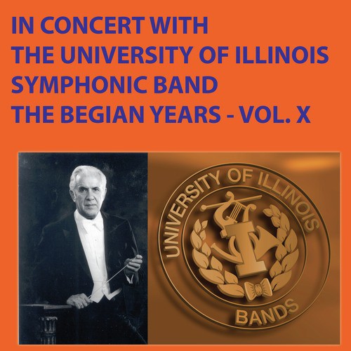 In Concert with the University of Illinois Symphonic Band - The Begian Years, Vol. X