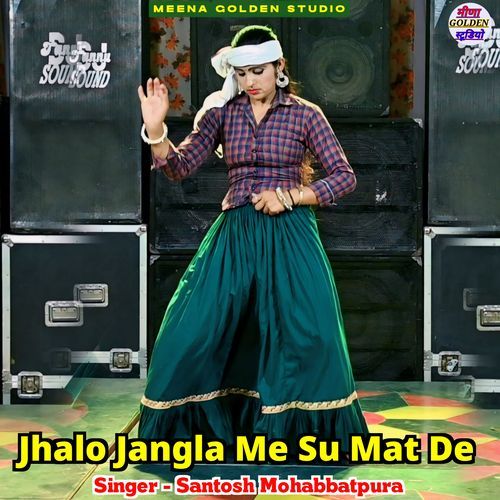 Jhalo Jangla Me Su Mat De