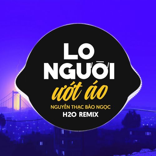 Lo Người Ướt Áo (H2O Remix)