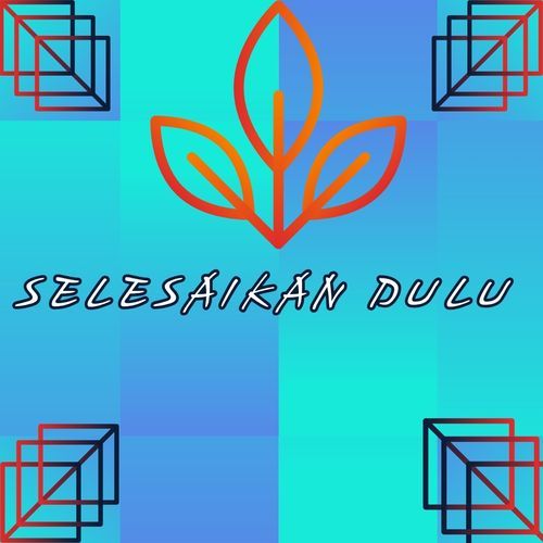 SELESAIKAN DULU